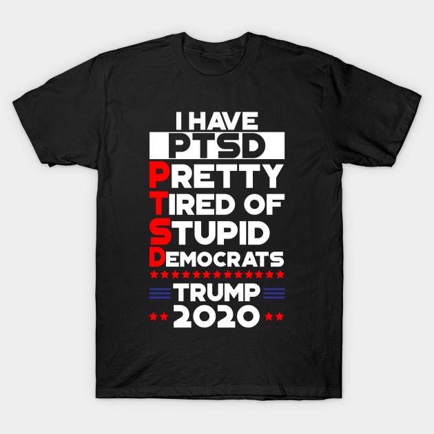 PTSD - Pretty Tired Of Stupid Democrats Trump 2020 T-Shirt by StreetDesigns